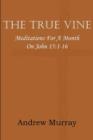 The True Vine; Meditations for a Month on John 15 : 1-16 - Book