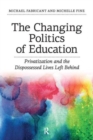 Changing Politics of Education : Privitization and the Dispossessed Lives Left Behind - Book