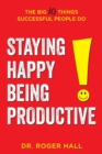 Staying Happy, Being Productive : The Big 10 Things Successful People Do - Book