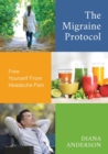 The Migraine Protocol : Free Yourself From Headache Pain - Book