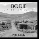 Bodie : Images From a California Ghost Town Suspended in Time - Book