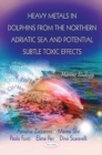 Heavy Metals in Dolphins from the Northern Adriatic Sea & Potential Subtle Toxic Effects - Book