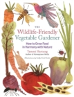 The Wildlife-Friendly Vegetable Gardener : How to Grow Food in Harmony with Nature - Book