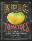 Epic Tomatoes : How to Select and Grow the Best Varieties of All Time - Book