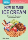 How to Make Ice Cream : 51 Recipes for Classic and Contemporary Flavors. A Storey BASICS® Title - Book