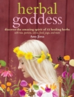 Herbal Goddess : Discover the Amazing Spirit of 12 Healing Herbs with Teas, Potions, Salves, Food, Yoga, and More - Book