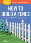 How to Build a Fence : Plan and Build Basic Fences and Gates. A Storey BASICS® Title - Book