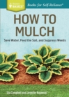 How to Mulch : Save Water, Feed the Soil, and Suppress Weeds. A Storey BASICS®Title - Book