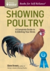 Showing Poultry : A Complete Guide to Exhibiting Your Birds. A Storey BASICS® Title - Book