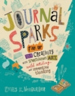 Journal Sparks : Fire Up Your Creativity with Spontaneous Art, Wild Writing, and Inventive Thinking - Book