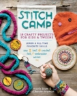 Stitch Camp : 18 Crafty Projects for Kids & Tweens – Learn 6 All-Time Favorite Skills: Sew, Knit, Crochet, Felt, Embroider & Weave - Book