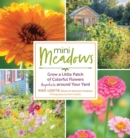 Mini Meadows : Grow a Little Patch of Colorful Flowers Anywhere around Your Yard - Book