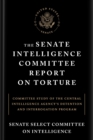 The Senate Intelligence Committee Report On Torture : Committee Study of the Central Intelligence Agency's Detention and Interrogation Program - Book