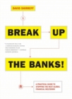 Break Up The Banks! : A Practical Guide to Stopping the Next Global Financial Meltdown - Book