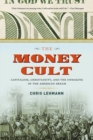 The Money Cult : Capitalism, Christianity, and the Unmaking of the American Dream - Book