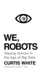 We, Robots : Staying Human in the Age of Big Data - Book