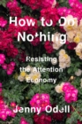 How To Do Nothing : Resisting the Attention Economy - Book