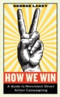 How We Win : A Guide to Nonviolent Direct Action Campaigning - Book