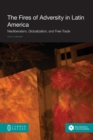 The Fires of Adversity in Latin America : Neoliberalism, Globalization, and Free Trade - Book