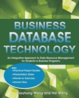 Business Database Technology : An Integrative Approach to Data Resource Management with Practical Project Guides, Presentation Slides, Answer Keys to - Book
