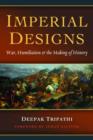 Imperial Designs : War, Humiliations & the Making of History - Book