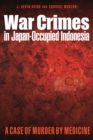 War Crimes in Japan-Occupied Indonesia : A Case of Murder by Medicine - Book