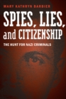 Spies, Lies, and Citizenship : The Hunt for Nazi Criminals - Book