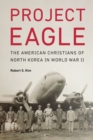 Project Eagle : The American Christians of North Korea in World War II - Book