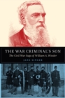 The War Criminal's Son : The Civil War Saga of William A. Winder - Book
