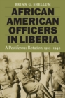 African American Officers in Liberia : A Pestiferous Rotation, 1910-1942 - Book