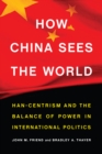 How China Sees the World : Han-Centrism and the Balance of Power in International Politics - Book