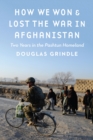How We Won and Lost the War in Afghanistan : Two Years in the Pashtun Homeland - eBook