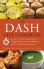 The Dash Diet Cookbook : Quick and Delicious Recipes for Losing Weight, Preventing Diabetes, and Lowering Blood Pressure - Book