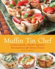Muffin Tin Chef : 101 Savory Snacks, Adorable Appetizers, Enticing Entrees and Delicious Desserts - Book