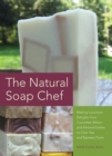 The Natural Soap Chef : Making Luxurious Delights from Cucumber Melon and Almond Cookie to Chai Tea and Espresso Forte - Book