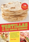 Tortillas To The Rescue : Scrumptious Snacks, Mouth-Watering Meals and Delicious Desserts - All Made with the Amazing Tortilla - Book