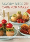 Savory Bites From Your Cake Pop Maker : 75 Fun Snacks, Adorable Appetizers and Delicious Entrees - Book
