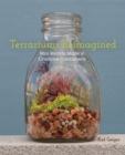 Terrariums Reimagined : Mini Worlds Made in Creative Containers - Book