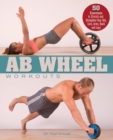 Ab Wheel Workouts : 50 Exercises to Stretch and Strengthen Your Abs, Core, Arms, Back and Legs - Book