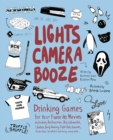 Lights Camera Booze : Drinking Games for Your Favorite Movies including Anchorman, Big Lebowski, Clueless, Dirty Dancing, Fight Club, Goonies, Home Alone, Karate Kid and Many, Many More - Book