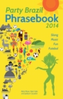 Party Brazil Phrasebook 2014 : Slang, Music, Fun and Futebol - Book
