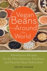 Vegan Beans From Around The World : 100 Adventurous Recipes for the Most Delicious, Nutritious, and Flavorful Bean Dishes Ever - Book