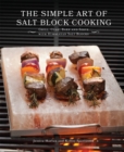 The Simple Art Of Salt Block Cooking : Grill, Cure, Bake and Serve with Himalayan Salt Blocks - Book