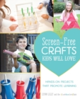 Screen-free Crafts Kids Will Love : Fun Activities that Inspire Creativity, Problem-Solving and Lifelong Learning - Book