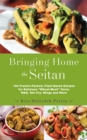 Bringing Home The Seitan : 100 Protein-Packed, Plant-Based Recipes for Delicious 'Wheat-Meat Tacos, BBQ, Stir-Fry, Wings and More - Book