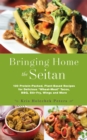 Bringing Home the Seitan : 100 Protein-Packed, Plant-Based Recipes for Delicious "Wheat-Meat" Tacos, BBQ, Stir-Fry, Wings and More - eBook