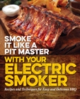 Smoke It Like a Pit Master with Your Electric Smoker : Recipes and Techniques for Easy and Delicious BBQ - eBook