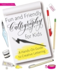 Fun And Friendly Calligraphy For Kids : A Hands-On Guide to Creative Lettering - Book