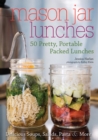 Mason Jar Lunches : 50 Pretty, Portable Packed Lunches (Including) Delicious Soups, Salads, Pastas and More - Book