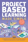 Project Based Learning Made Simple : 100 Classroom-Ready Activities that Inspire Curiosity, Problem Solving and Self-Guided Discovery for Third, Fourth - Book